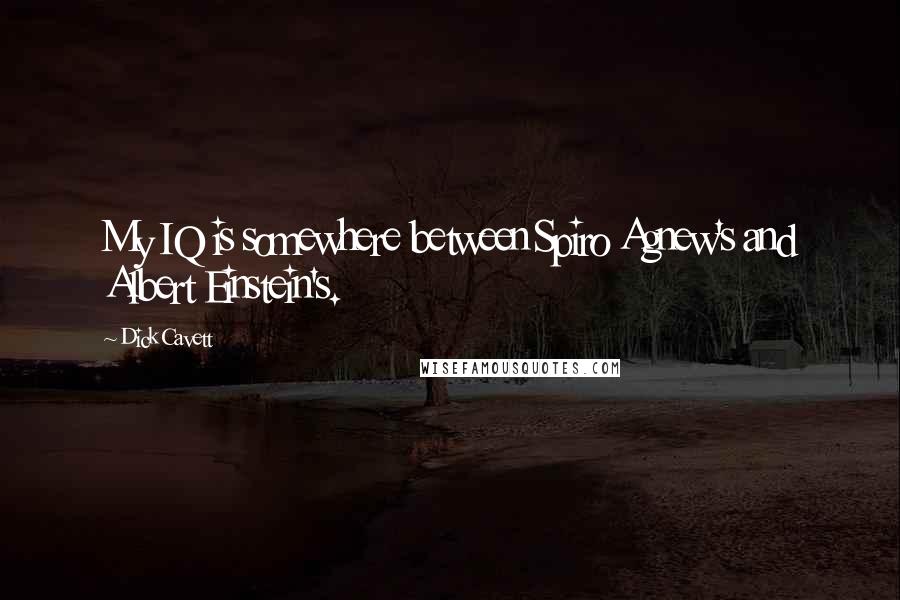 Dick Cavett Quotes: My IQ is somewhere between Spiro Agnew's and Albert Einstein's.