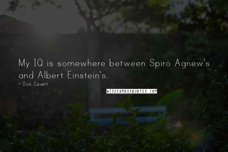 Dick Cavett Quotes: My IQ is somewhere between Spiro Agnew's and Albert Einstein's.