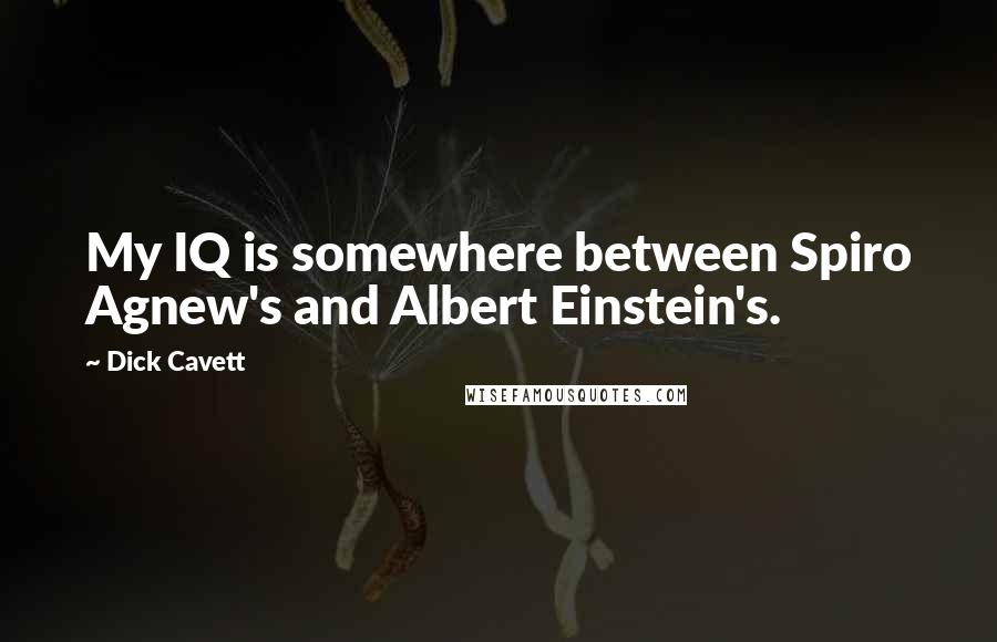 Dick Cavett Quotes: My IQ is somewhere between Spiro Agnew's and Albert Einstein's.