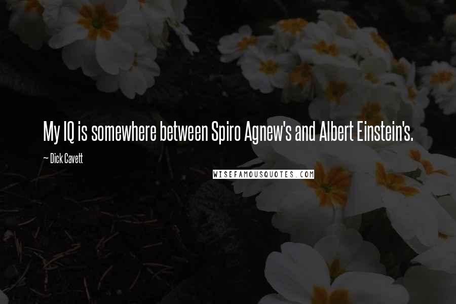 Dick Cavett Quotes: My IQ is somewhere between Spiro Agnew's and Albert Einstein's.