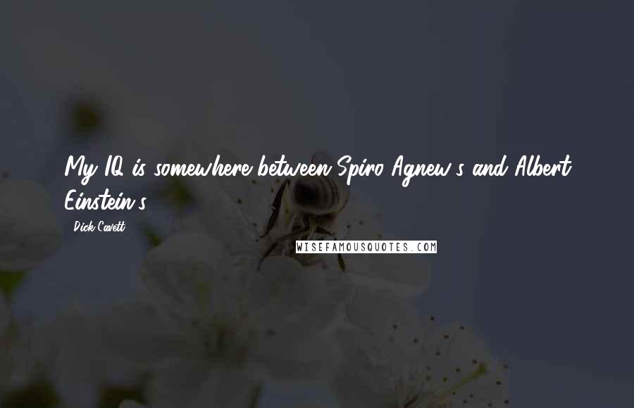Dick Cavett Quotes: My IQ is somewhere between Spiro Agnew's and Albert Einstein's.