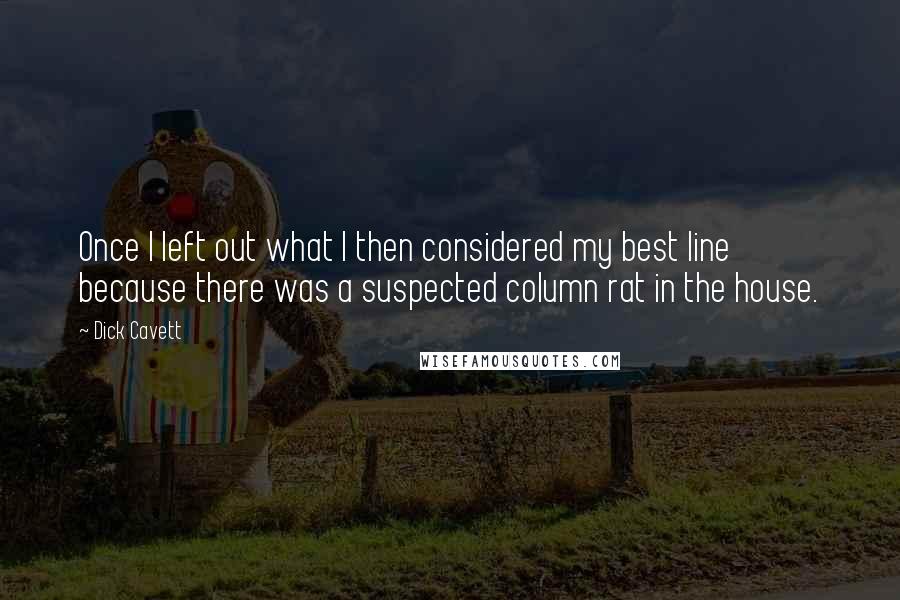 Dick Cavett Quotes: Once I left out what I then considered my best line because there was a suspected column rat in the house.