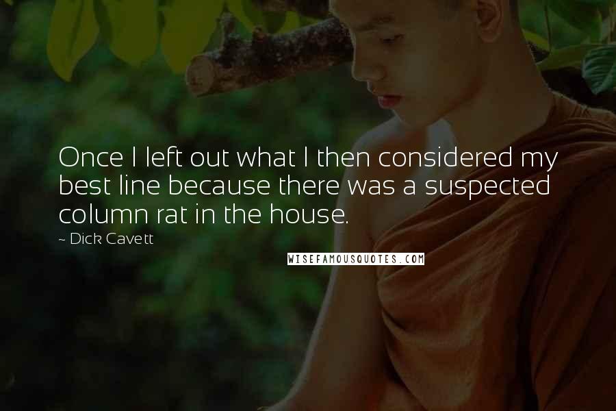 Dick Cavett Quotes: Once I left out what I then considered my best line because there was a suspected column rat in the house.