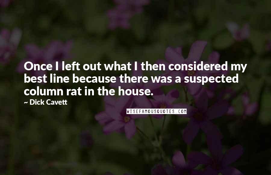 Dick Cavett Quotes: Once I left out what I then considered my best line because there was a suspected column rat in the house.