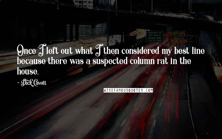 Dick Cavett Quotes: Once I left out what I then considered my best line because there was a suspected column rat in the house.