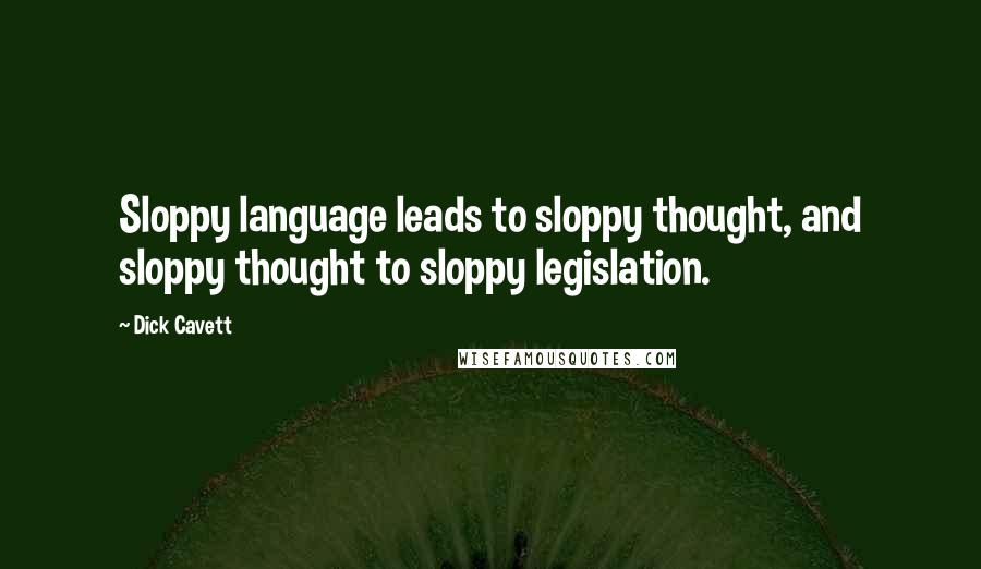 Dick Cavett Quotes: Sloppy language leads to sloppy thought, and sloppy thought to sloppy legislation.