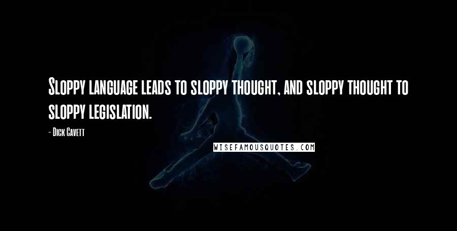 Dick Cavett Quotes: Sloppy language leads to sloppy thought, and sloppy thought to sloppy legislation.