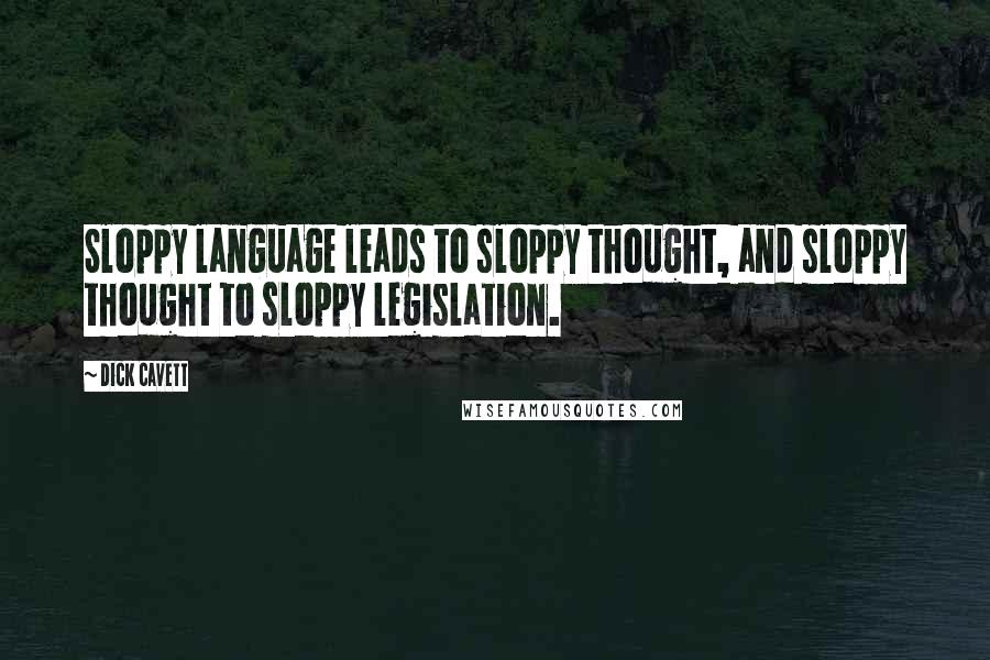 Dick Cavett Quotes: Sloppy language leads to sloppy thought, and sloppy thought to sloppy legislation.