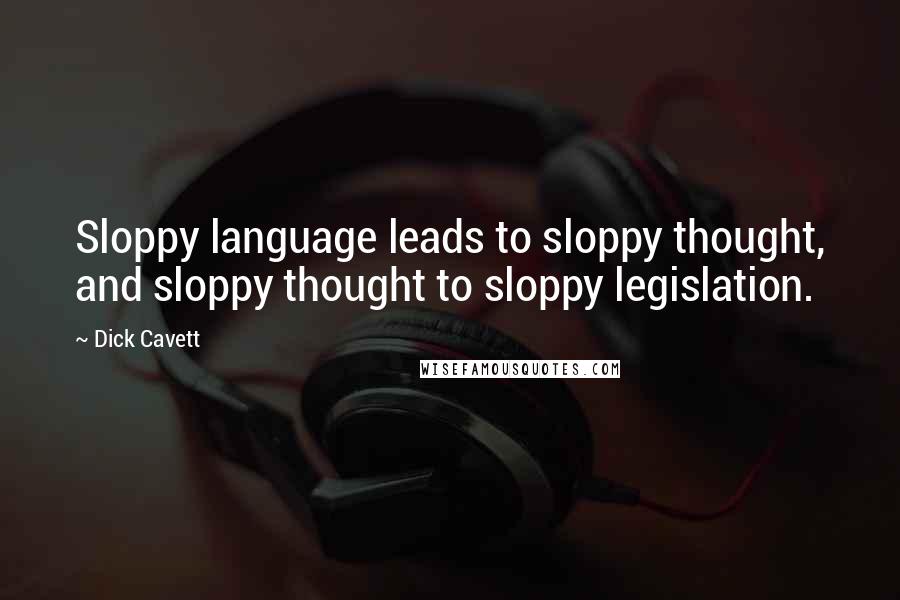 Dick Cavett Quotes: Sloppy language leads to sloppy thought, and sloppy thought to sloppy legislation.