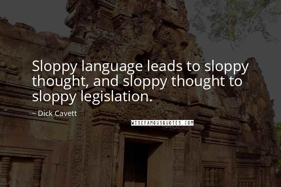 Dick Cavett Quotes: Sloppy language leads to sloppy thought, and sloppy thought to sloppy legislation.