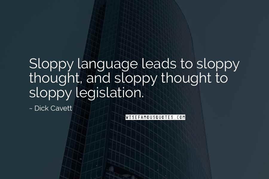 Dick Cavett Quotes: Sloppy language leads to sloppy thought, and sloppy thought to sloppy legislation.