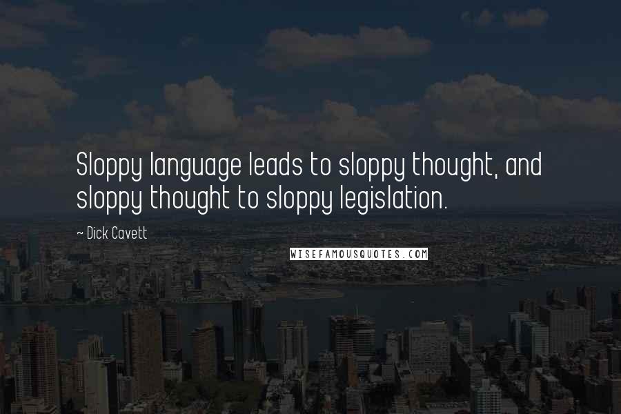 Dick Cavett Quotes: Sloppy language leads to sloppy thought, and sloppy thought to sloppy legislation.