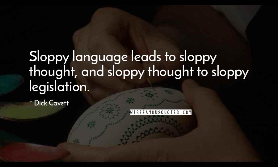 Dick Cavett Quotes: Sloppy language leads to sloppy thought, and sloppy thought to sloppy legislation.