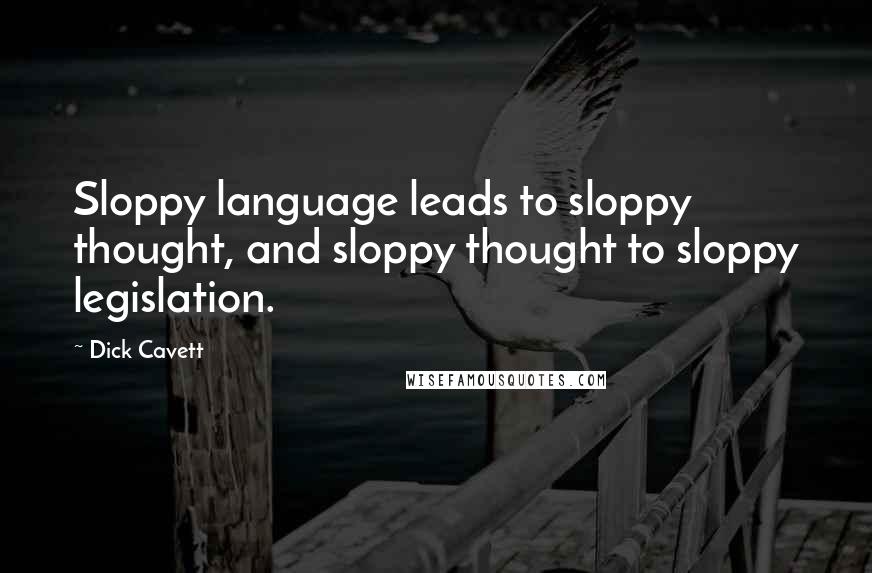 Dick Cavett Quotes: Sloppy language leads to sloppy thought, and sloppy thought to sloppy legislation.