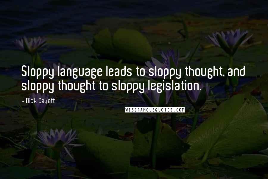 Dick Cavett Quotes: Sloppy language leads to sloppy thought, and sloppy thought to sloppy legislation.