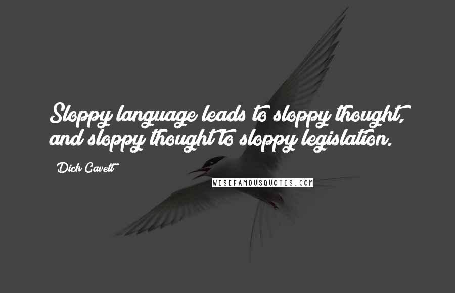 Dick Cavett Quotes: Sloppy language leads to sloppy thought, and sloppy thought to sloppy legislation.