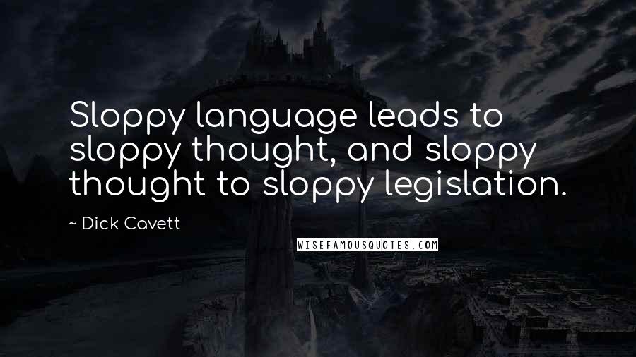 Dick Cavett Quotes: Sloppy language leads to sloppy thought, and sloppy thought to sloppy legislation.