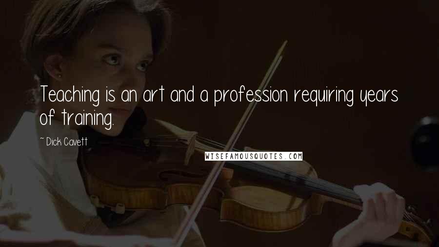 Dick Cavett Quotes: Teaching is an art and a profession requiring years of training.