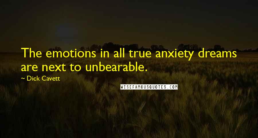 Dick Cavett Quotes: The emotions in all true anxiety dreams are next to unbearable.