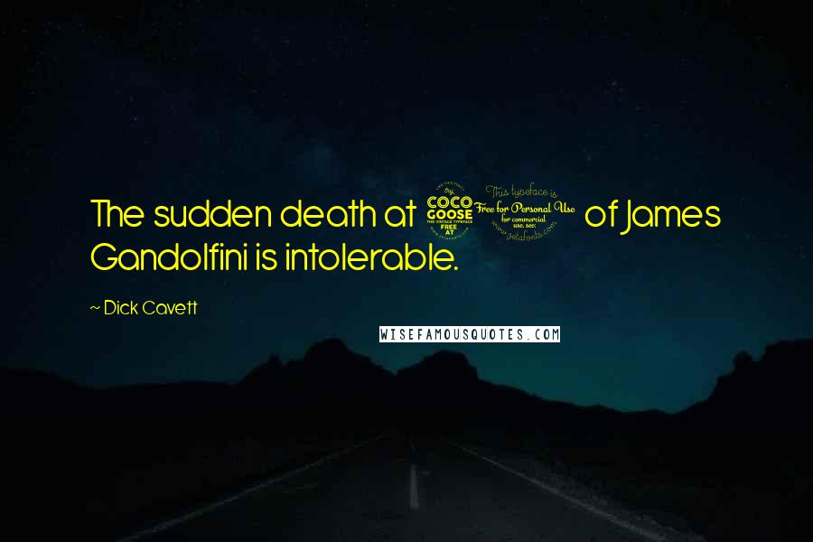 Dick Cavett Quotes: The sudden death at 51 of James Gandolfini is intolerable.