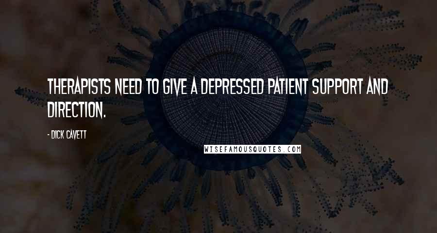 Dick Cavett Quotes: Therapists need to give a depressed patient support and direction.