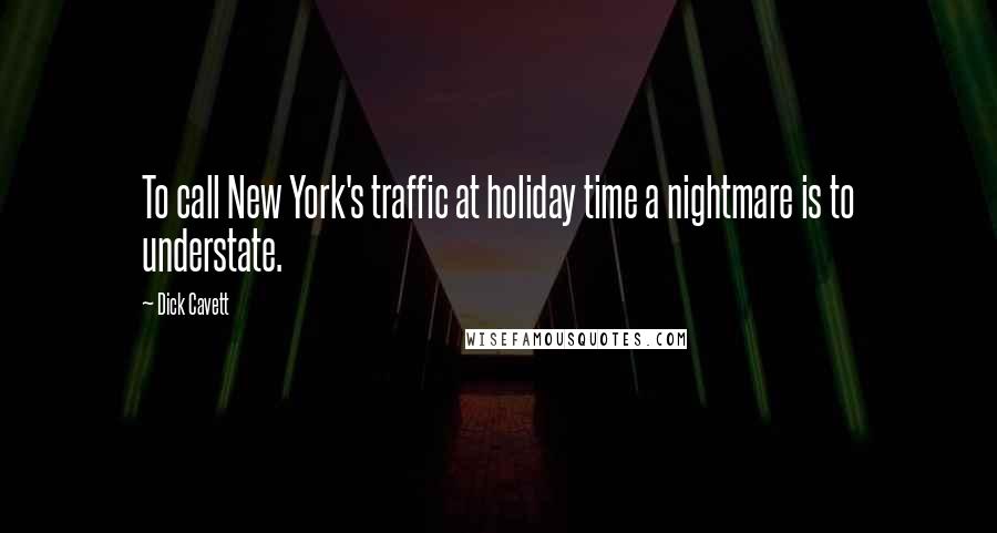 Dick Cavett Quotes: To call New York's traffic at holiday time a nightmare is to understate.