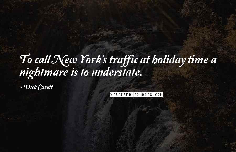 Dick Cavett Quotes: To call New York's traffic at holiday time a nightmare is to understate.