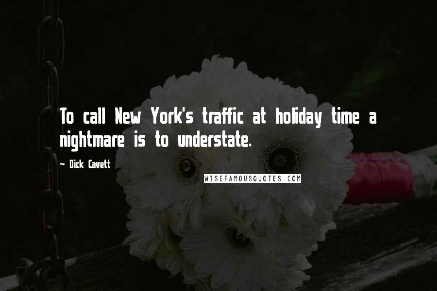 Dick Cavett Quotes: To call New York's traffic at holiday time a nightmare is to understate.
