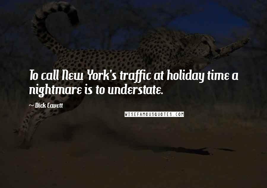 Dick Cavett Quotes: To call New York's traffic at holiday time a nightmare is to understate.