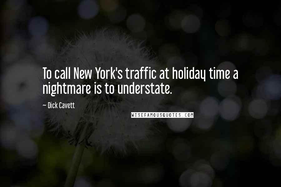 Dick Cavett Quotes: To call New York's traffic at holiday time a nightmare is to understate.