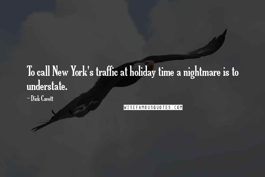 Dick Cavett Quotes: To call New York's traffic at holiday time a nightmare is to understate.