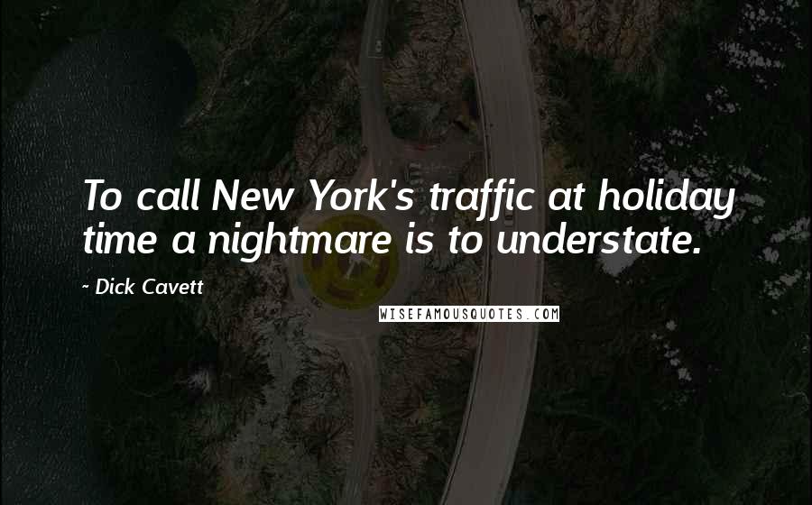 Dick Cavett Quotes: To call New York's traffic at holiday time a nightmare is to understate.