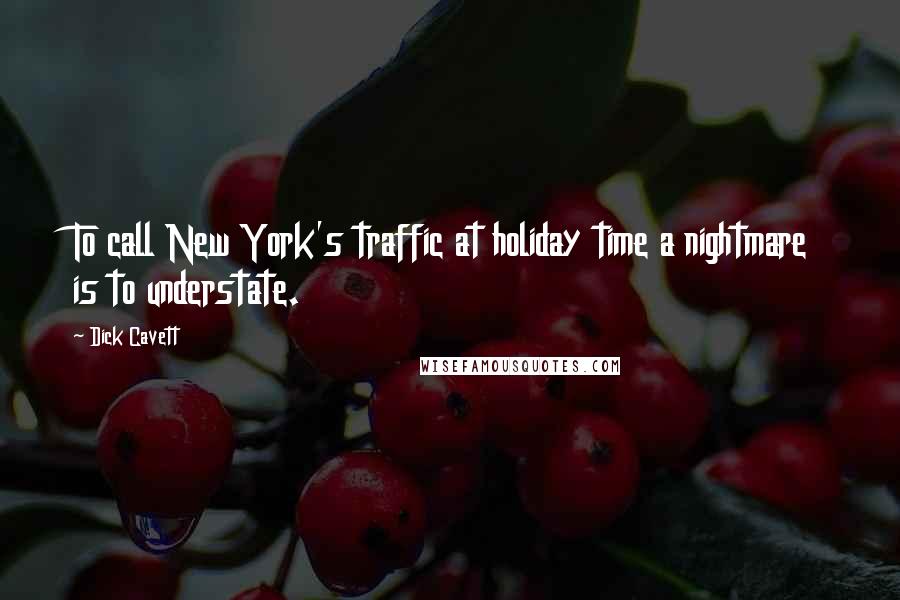 Dick Cavett Quotes: To call New York's traffic at holiday time a nightmare is to understate.