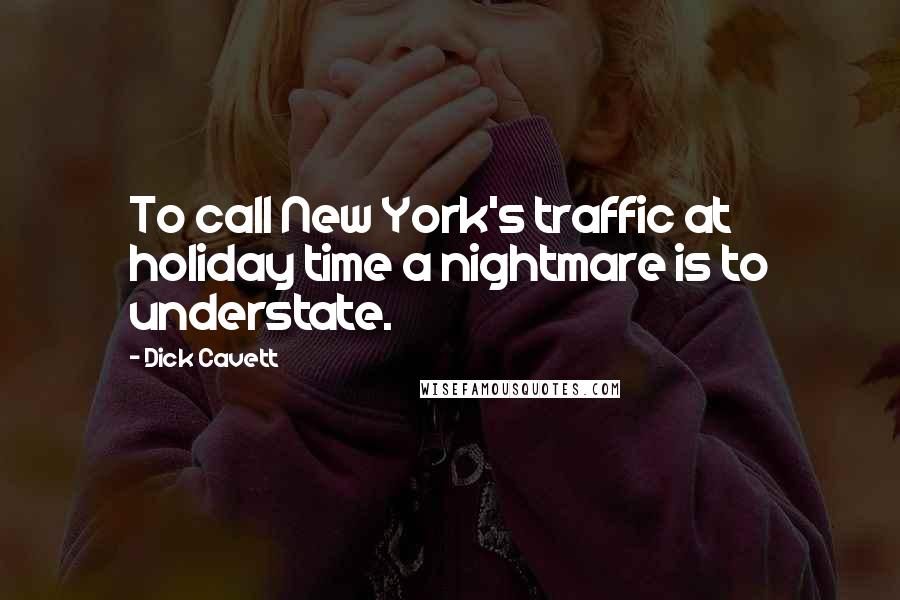 Dick Cavett Quotes: To call New York's traffic at holiday time a nightmare is to understate.