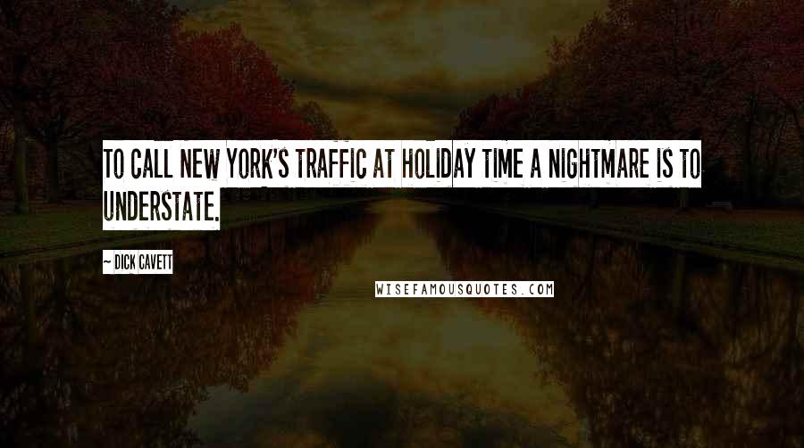 Dick Cavett Quotes: To call New York's traffic at holiday time a nightmare is to understate.
