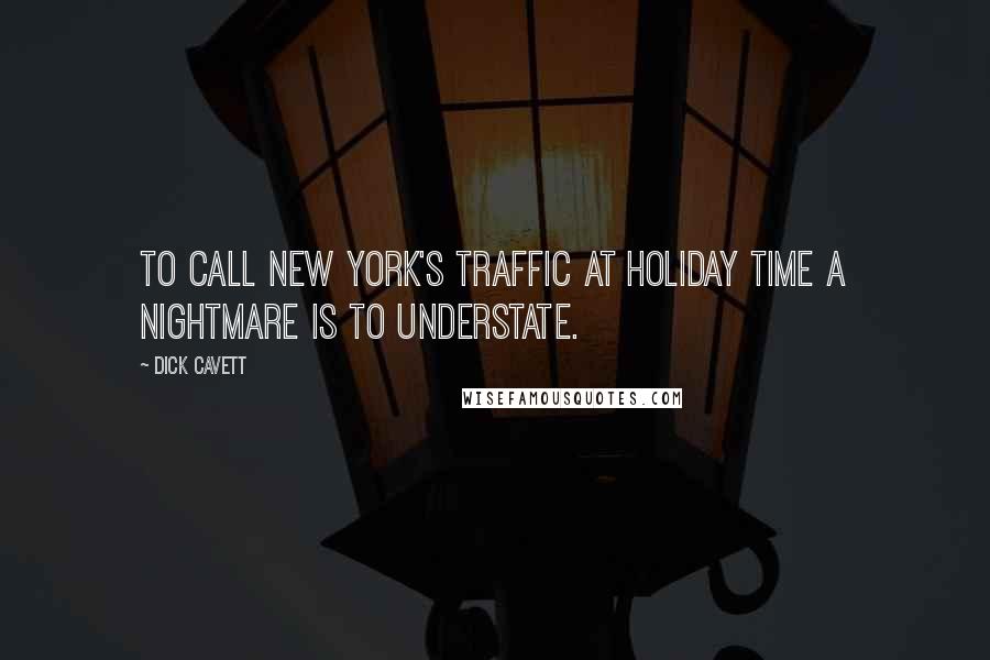 Dick Cavett Quotes: To call New York's traffic at holiday time a nightmare is to understate.
