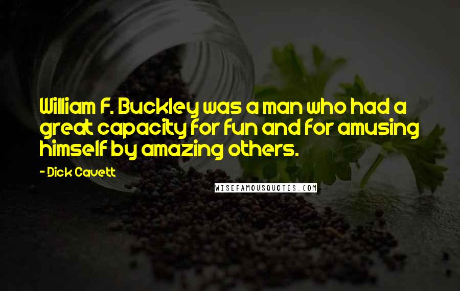 Dick Cavett Quotes: William F. Buckley was a man who had a great capacity for fun and for amusing himself by amazing others.