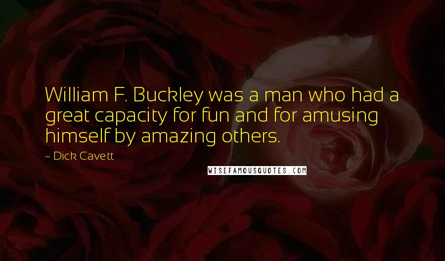 Dick Cavett Quotes: William F. Buckley was a man who had a great capacity for fun and for amusing himself by amazing others.