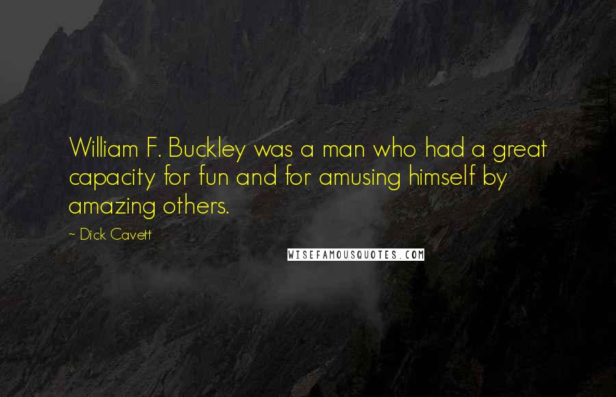 Dick Cavett Quotes: William F. Buckley was a man who had a great capacity for fun and for amusing himself by amazing others.