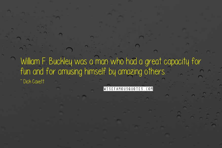 Dick Cavett Quotes: William F. Buckley was a man who had a great capacity for fun and for amusing himself by amazing others.