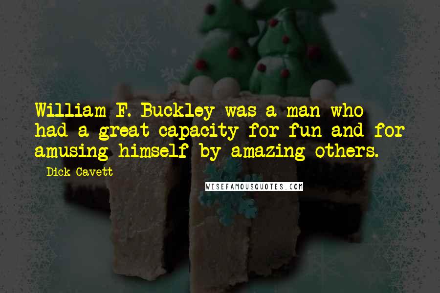 Dick Cavett Quotes: William F. Buckley was a man who had a great capacity for fun and for amusing himself by amazing others.