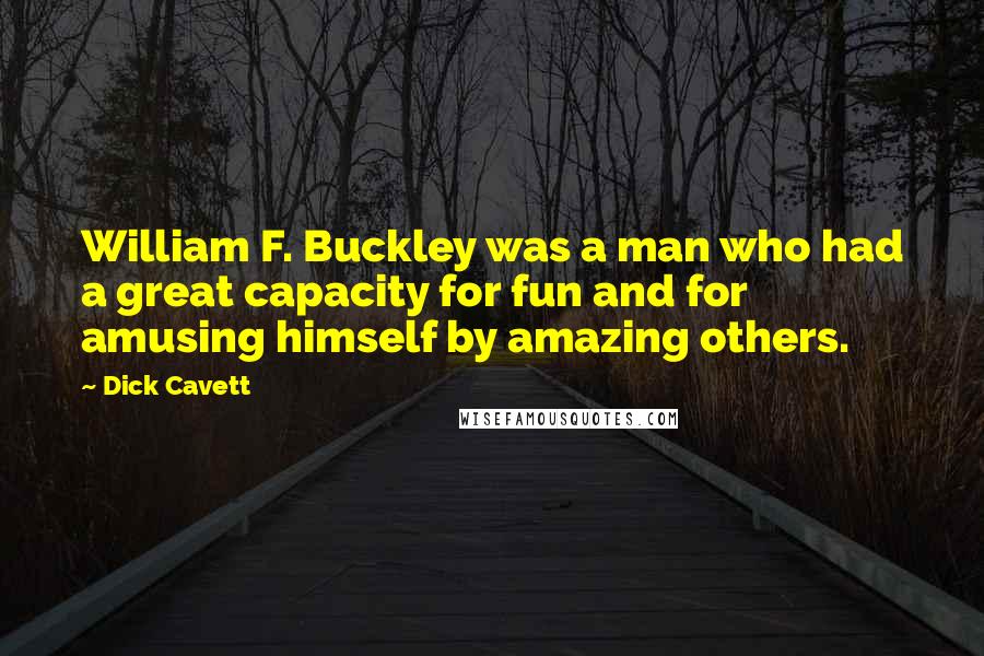 Dick Cavett Quotes: William F. Buckley was a man who had a great capacity for fun and for amusing himself by amazing others.