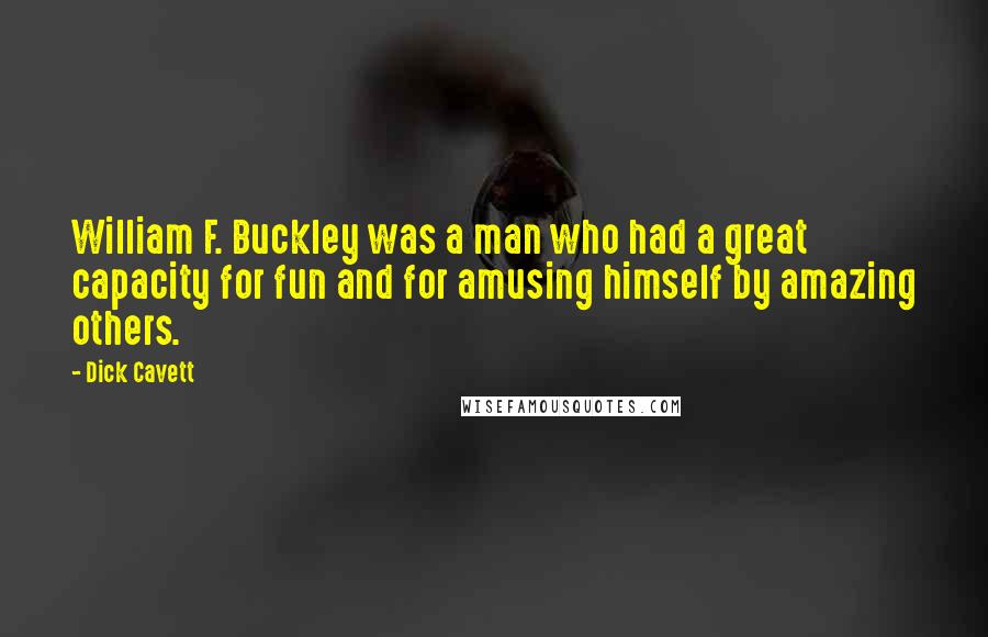 Dick Cavett Quotes: William F. Buckley was a man who had a great capacity for fun and for amusing himself by amazing others.