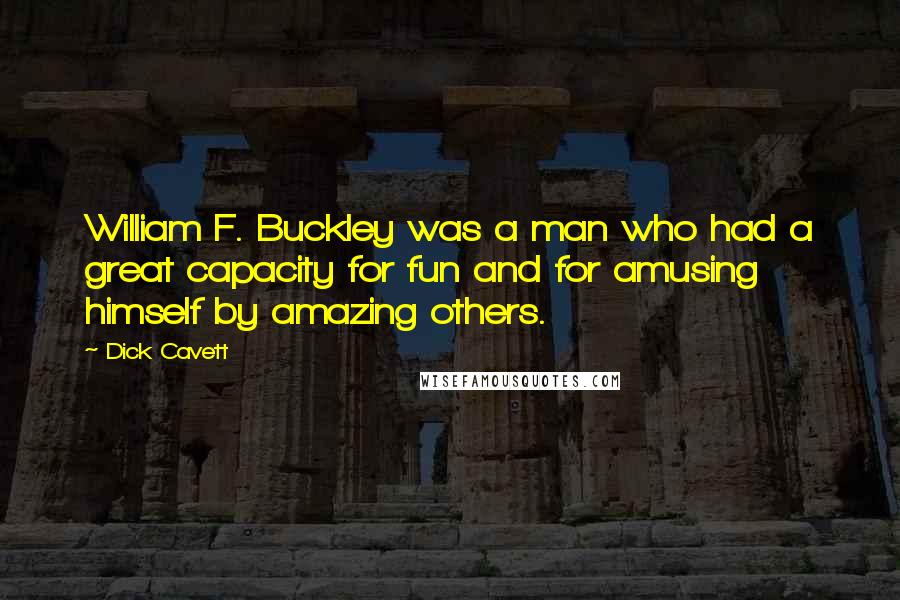 Dick Cavett Quotes: William F. Buckley was a man who had a great capacity for fun and for amusing himself by amazing others.