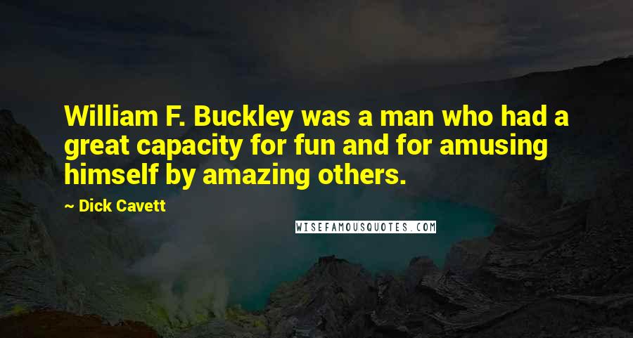 Dick Cavett Quotes: William F. Buckley was a man who had a great capacity for fun and for amusing himself by amazing others.