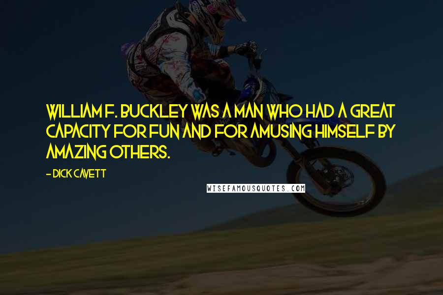 Dick Cavett Quotes: William F. Buckley was a man who had a great capacity for fun and for amusing himself by amazing others.