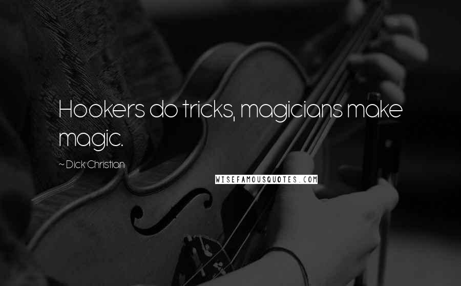 Dick Christian Quotes: Hookers do tricks, magicians make magic.