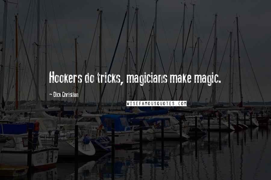 Dick Christian Quotes: Hookers do tricks, magicians make magic.