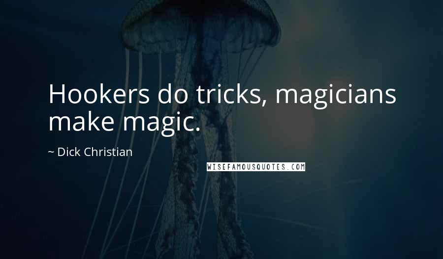 Dick Christian Quotes: Hookers do tricks, magicians make magic.