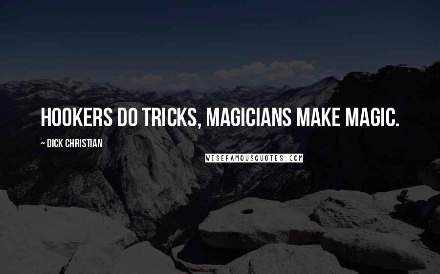 Dick Christian Quotes: Hookers do tricks, magicians make magic.